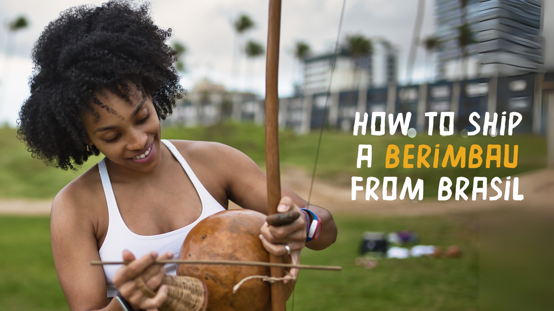 HOW TO SHIP A BERIMBAU FROM BRAZIL TO ANOTHER COUNTRY- THE COMPLETE GUIDE